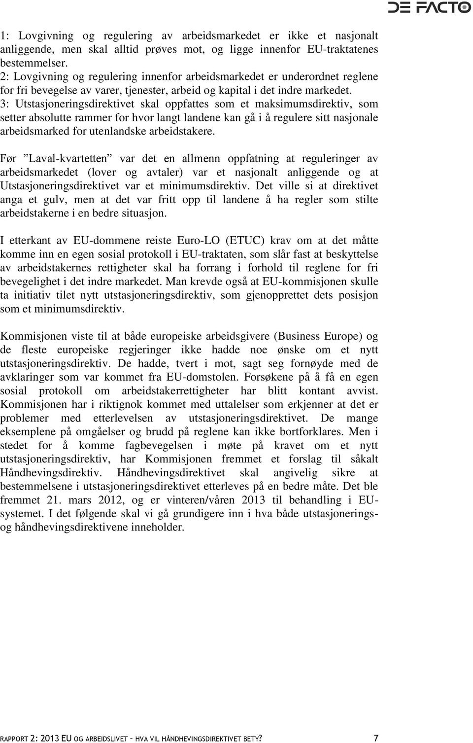 3: Utstasjoneringsdirektivet skal oppfattes som et maksimumsdirektiv, som setter absolutte rammer for hvor langt landene kan gå i å regulere sitt nasjonale arbeidsmarked for utenlandske arbeidstakere.