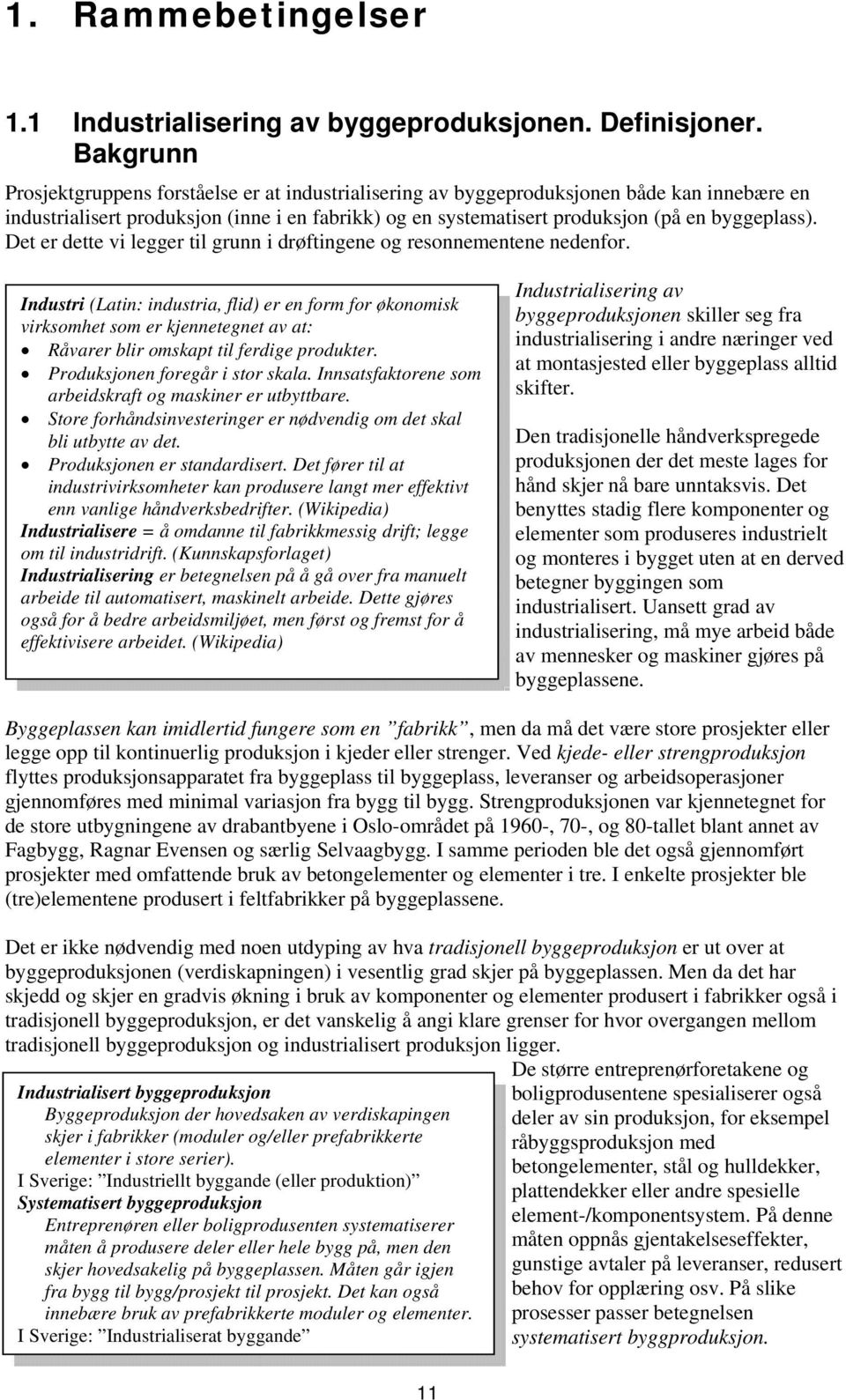 Det er dette vi legger til grunn i drøftingene og resonnementene nedenfor.