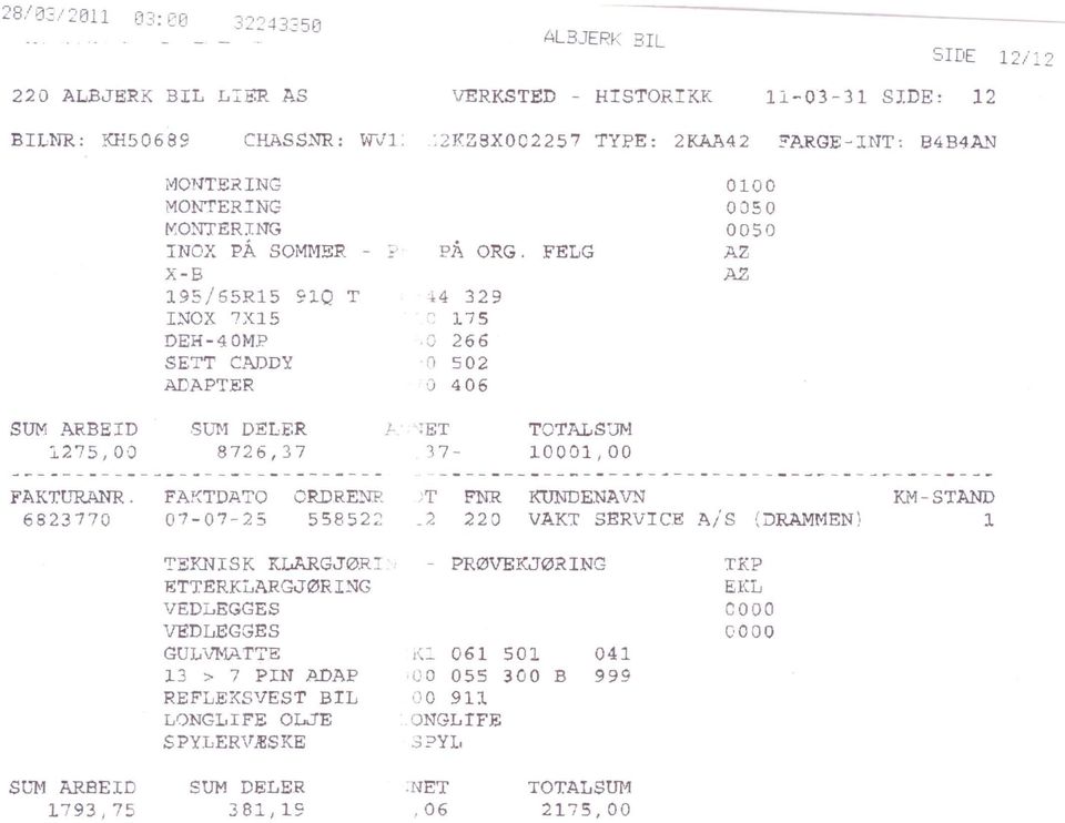 :ET 37- TOTAL S 'JN 10001,00 FAKTtJRANR. FAKTDATO ORDREN.P.. T FNR KUNDENAVN Kl\!! - STAND 6823770 07-07-25 558522 _2 220 VAKT SERVICE A/S (DRAMMEN) 1 TEKNISK K.