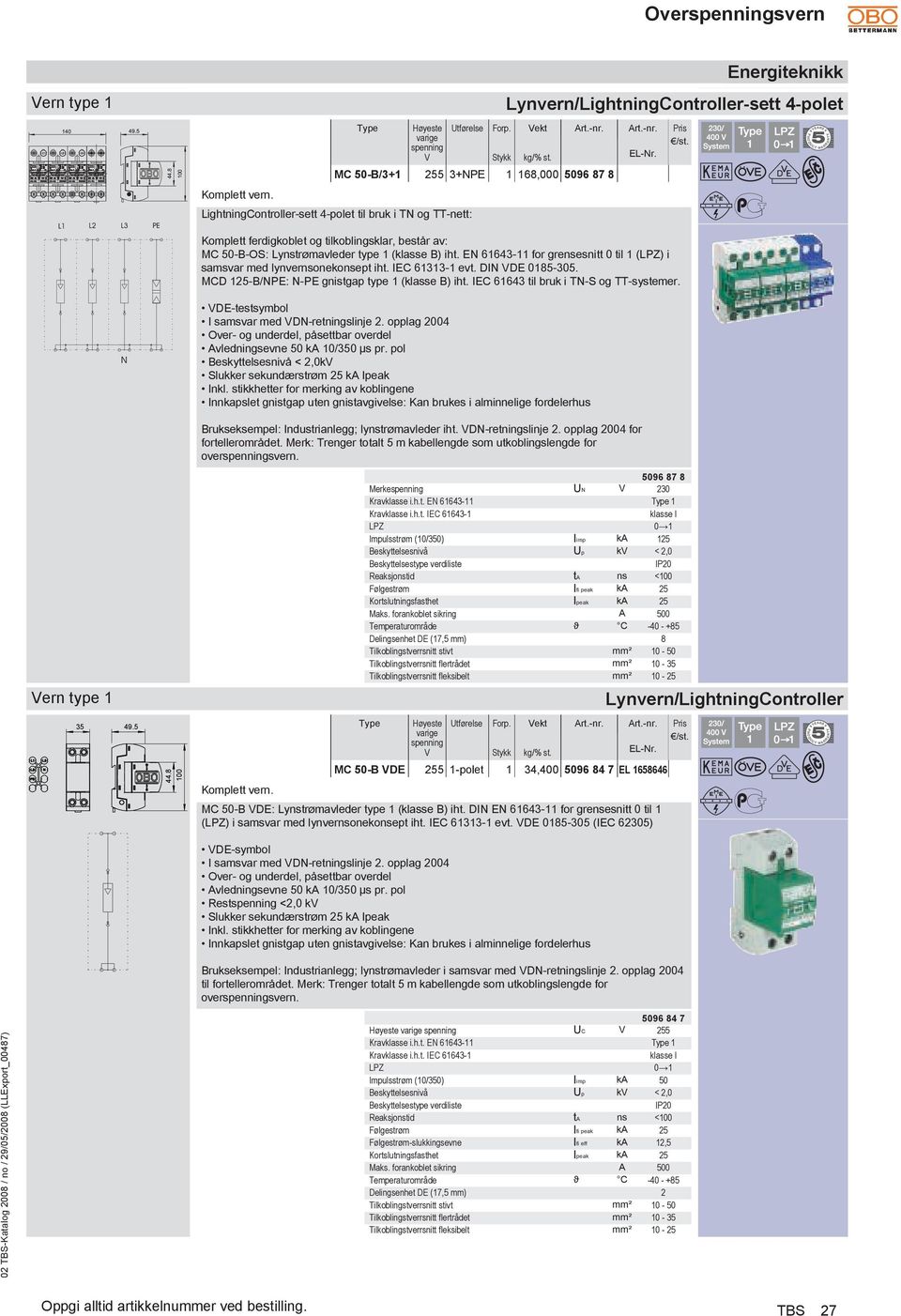 EN 61643-11 for grensesnitt 0 til 1 () i samsvar med lynvernsonekonsept iht. IEC 61313-1 evt. DIN DE 0185-305. MCD -B/NPE: N-PE gnistgap type 1 (klasse B) iht.