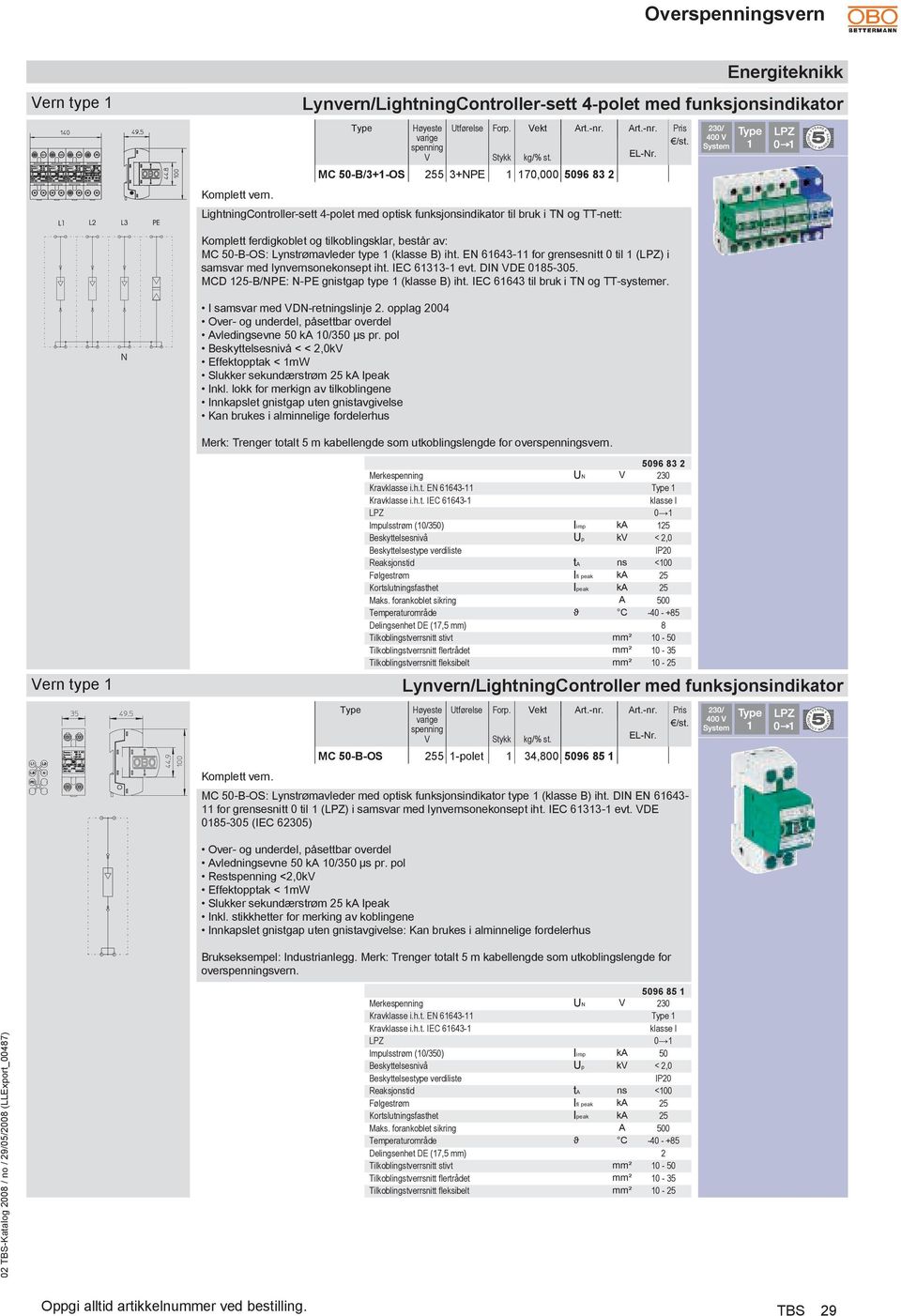 50-B-OS: Lynstrømavleder type 1 (klasse B) iht. EN 61643-11 for grensesnitt 0 til 1 () i samsvar med lynvernsonekonsept iht. IEC 61313-1 evt. DIN DE 0185-305.