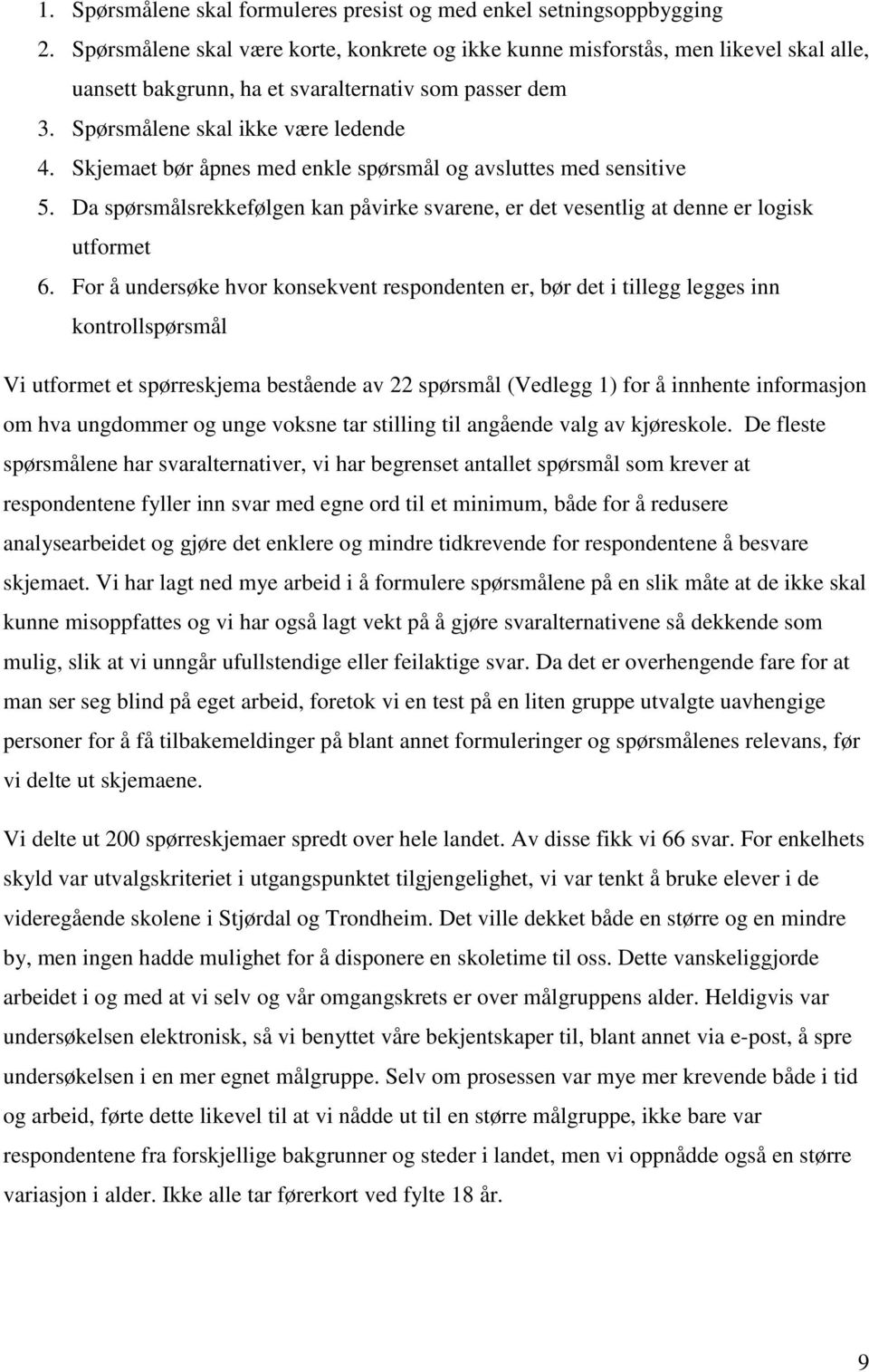 Skjemaet bør åpnes med enkle spørsmål og avsluttes med sensitive 5. Da spørsmålsrekkefølgen kan påvirke svarene, er det vesentlig at denne er logisk utformet 6.