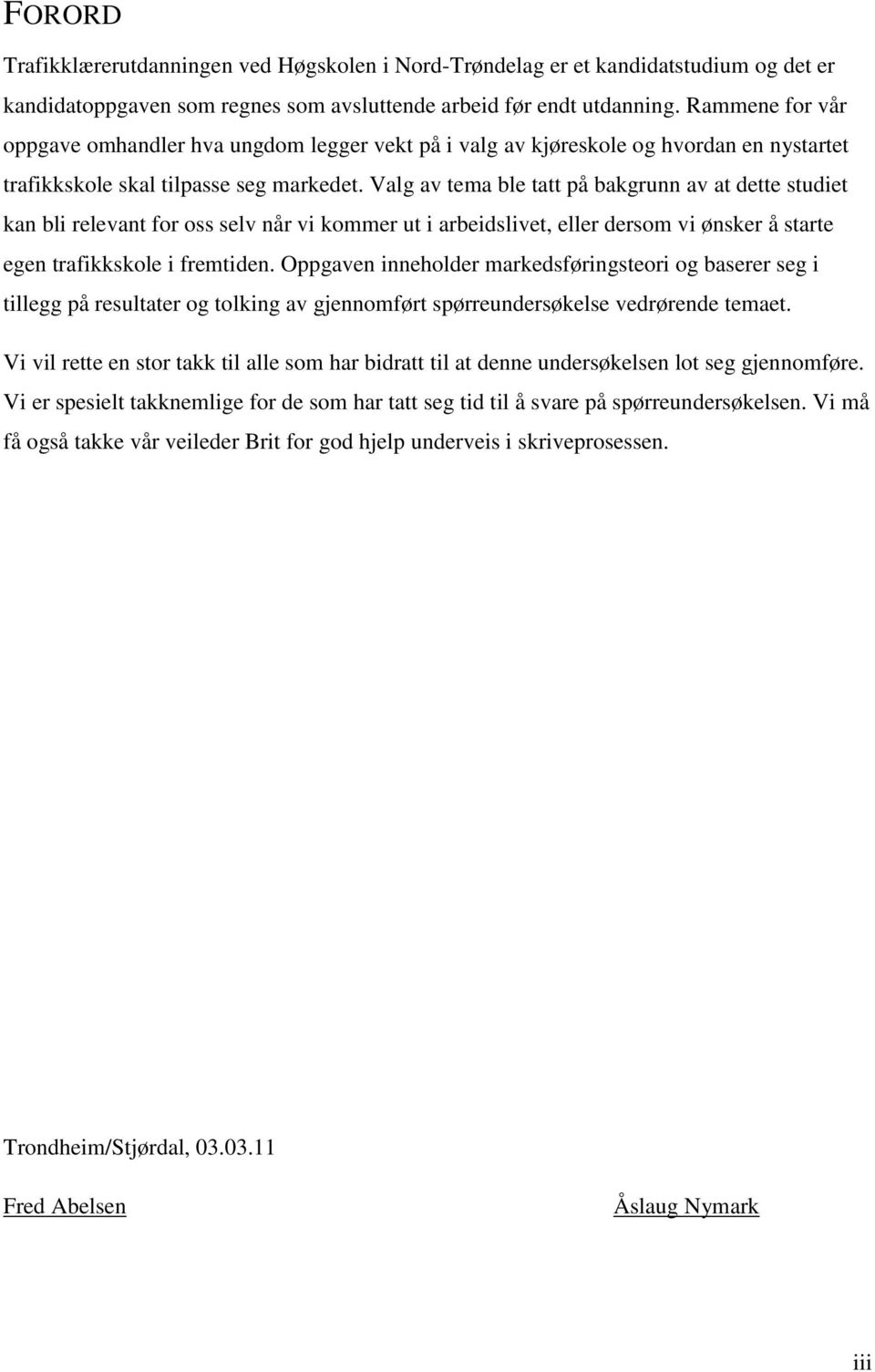 Valg av tema ble tatt på bakgrunn av at dette studiet kan bli relevant for oss selv når vi kommer ut i arbeidslivet, eller dersom vi ønsker å starte egen trafikkskole i fremtiden.