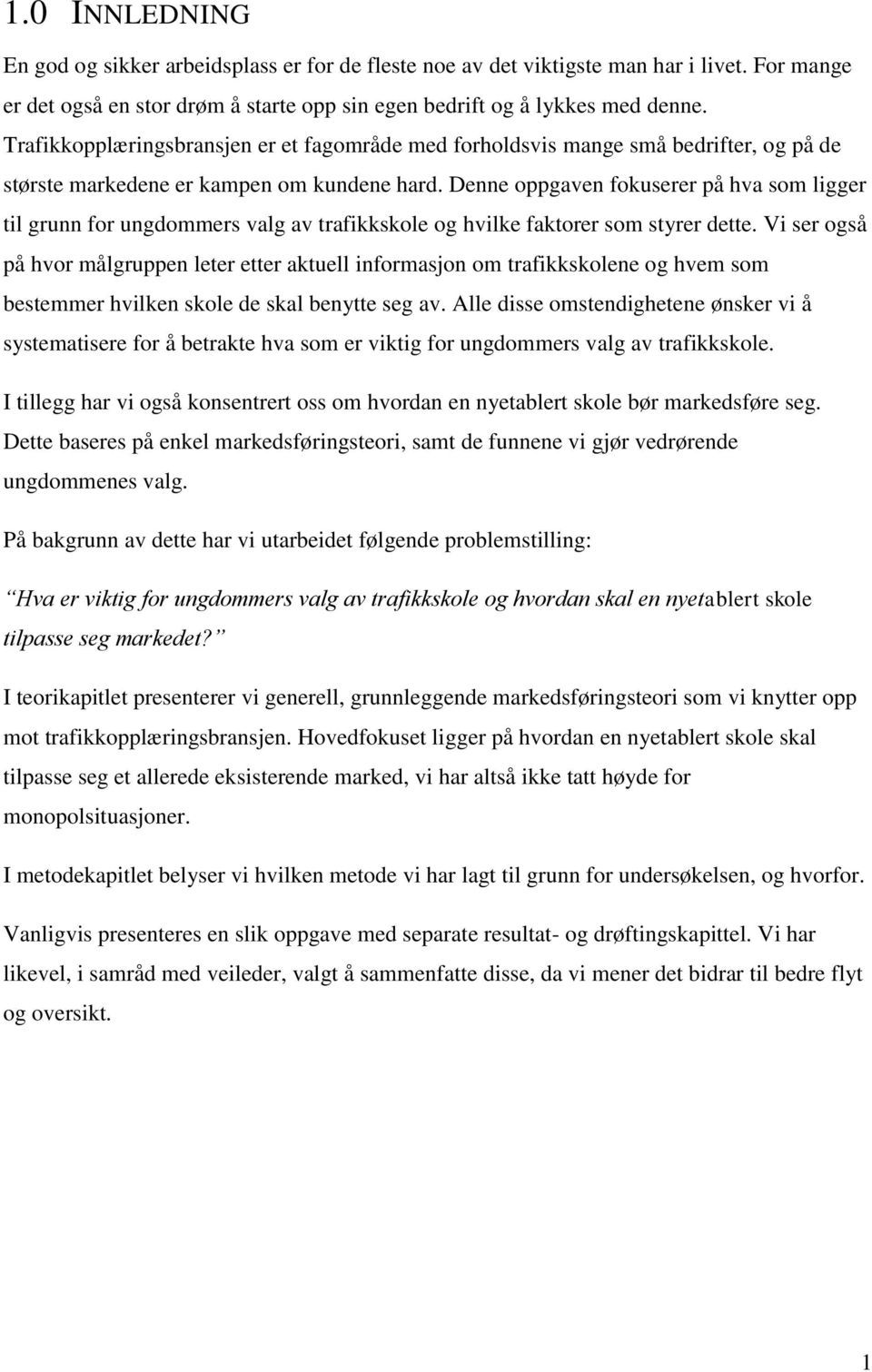 Denne oppgaven fokuserer på hva som ligger til grunn for ungdommers valg av trafikkskole og hvilke faktorer som styrer dette.