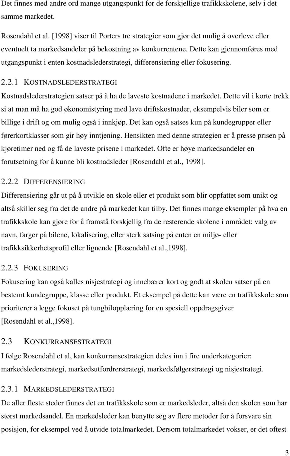 Dette kan gjennomføres med utgangspunkt i enten kostnadslederstrategi, differensiering eller fokusering. 2.