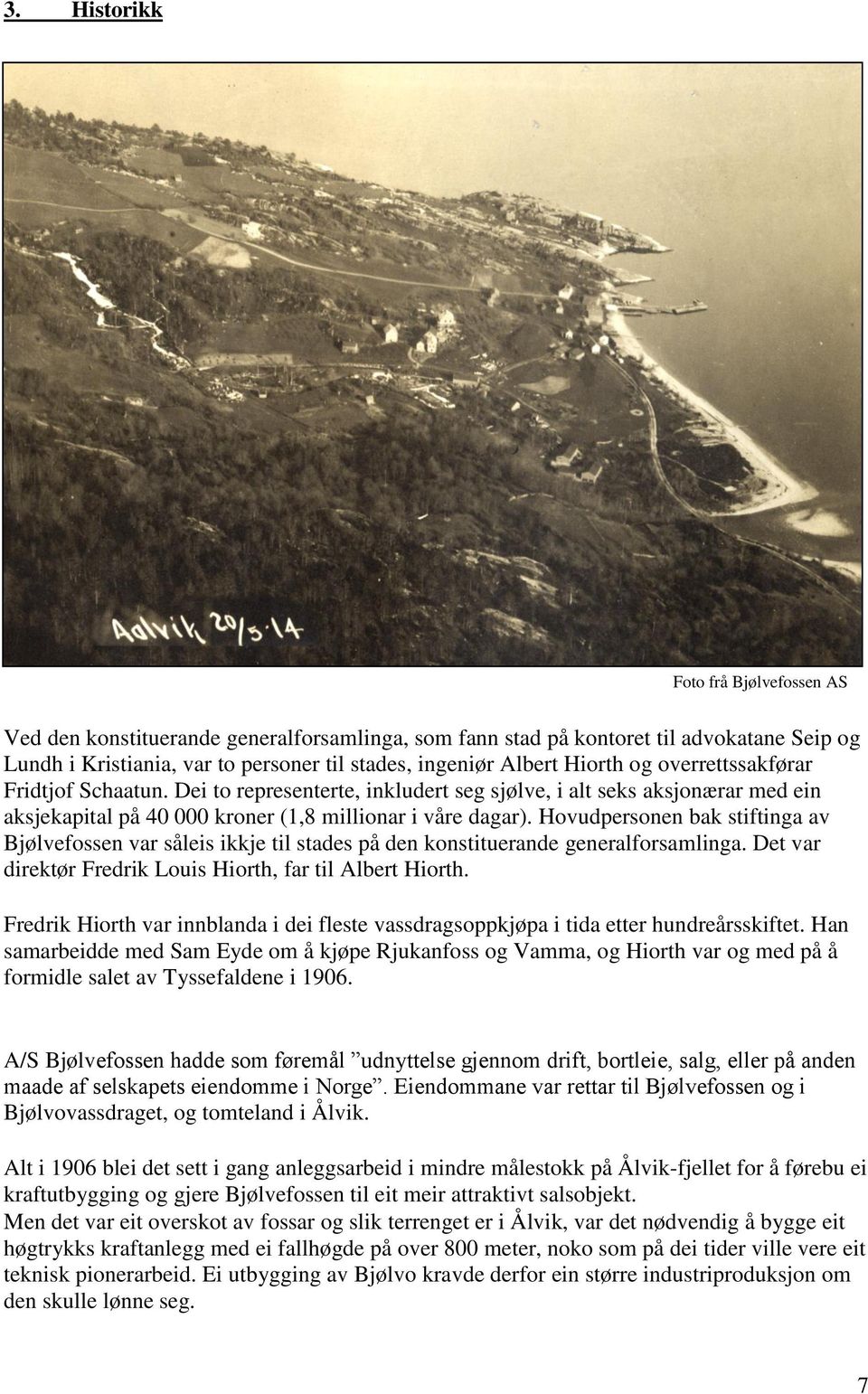 Hovudpersonen bak stiftinga av Bjølvefossen var såleis ikkje til stades på den konstituerande generalforsamlinga. Det var direktør Fredrik Louis Hiorth, far til Albert Hiorth.