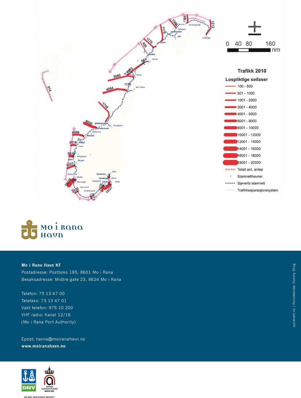 13 47 01 Vakt telefon: 975 10 200 VHF radio: Kanal 12/16 (Mo i Rana Port