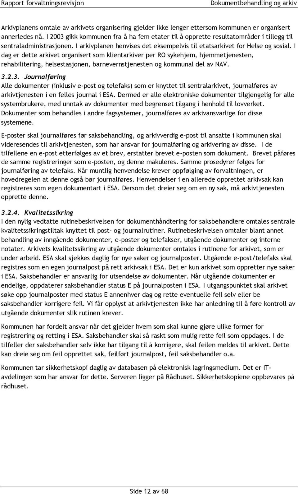 I dag er dette arkivet organisert som klientarkiver per RO sykehjem, hjemmetjenesten, rehabilitering, helsestasjonen, barnevernstjenesten og kommunal del av NAV. 3.