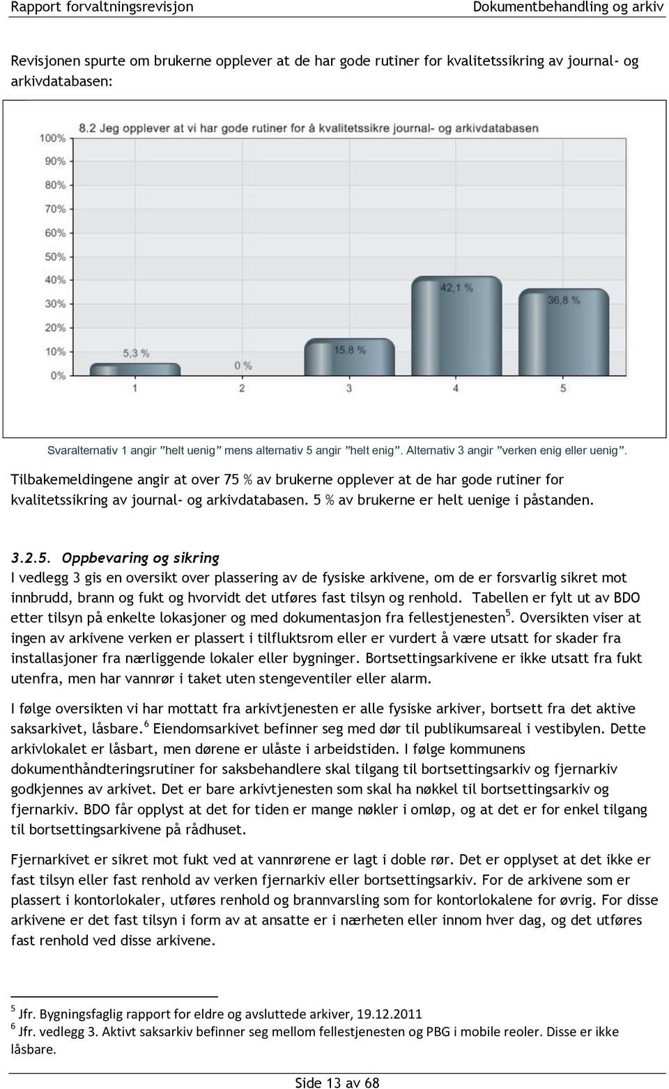 5 % av brukerne er helt uenige i påstanden. 3.2.5. Oppbevaring og sikring I vedlegg 3 gis en oversikt over plassering av de fysiske arkivene, om de er forsvarlig sikret mot innbrudd, brann og fukt og hvorvidt det utføres fast tilsyn og renhold.