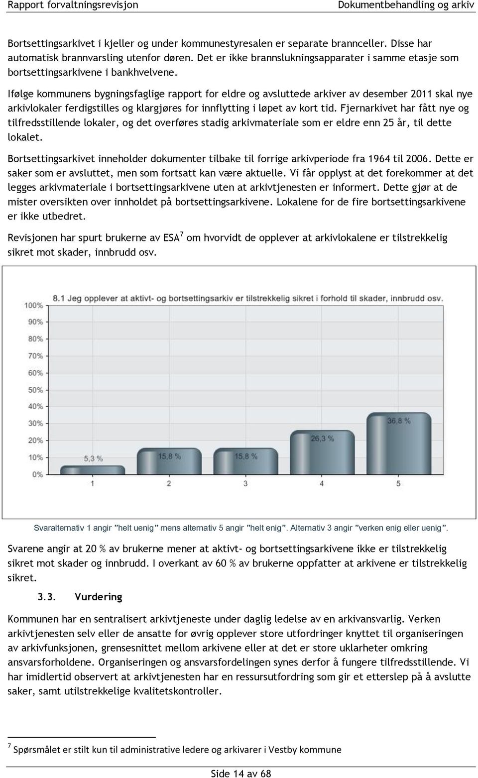 Ifølge kommunens bygningsfaglige rapport for eldre og avsluttede arkiver av desember 2011 skal nye arkivlokaler ferdigstilles og klargjøres for innflytting i løpet av kort tid.