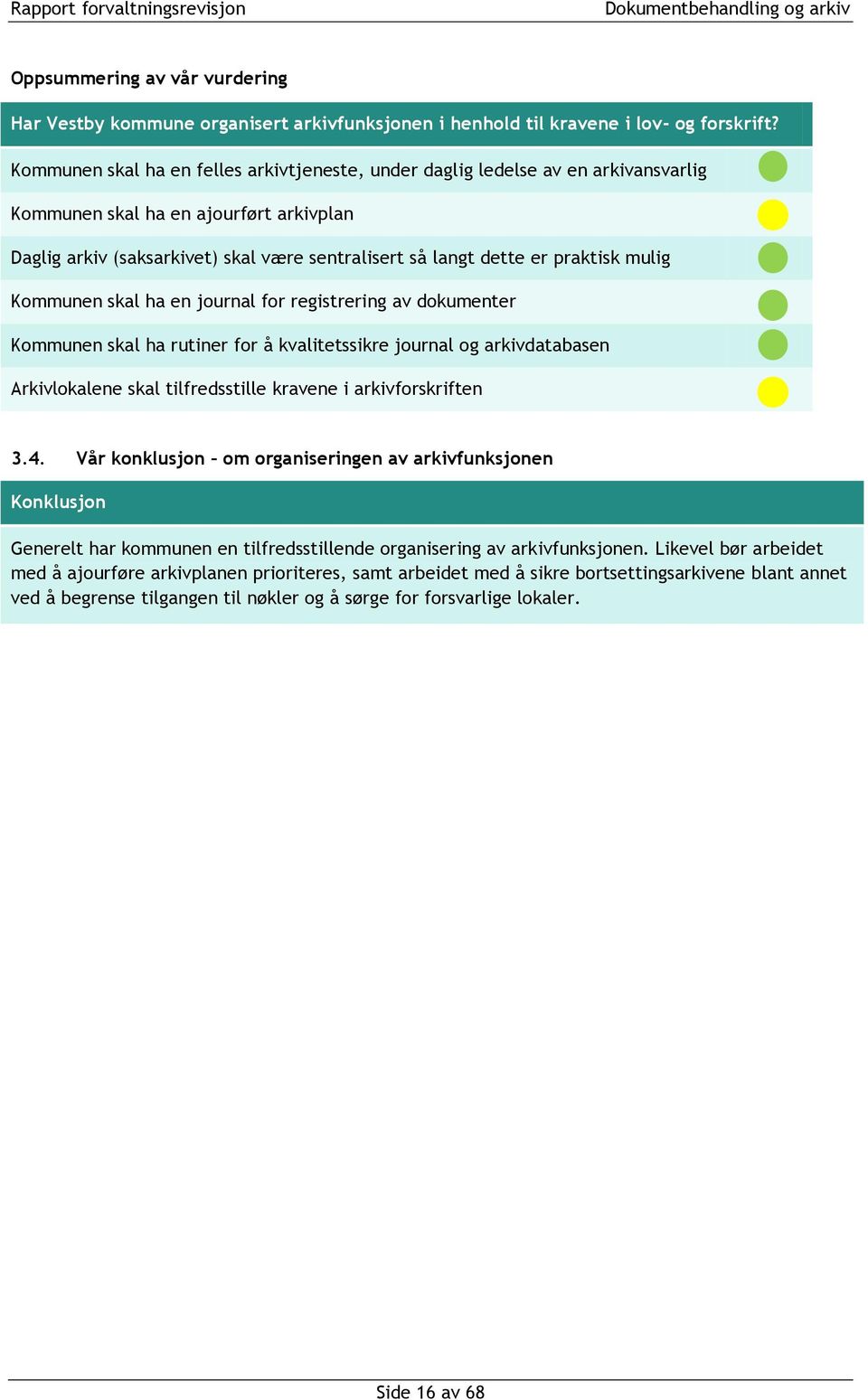 praktisk mulig Kommunen skal ha en journal for registrering av dokumenter Kommunen skal ha rutiner for å kvalitetssikre journal og arkivdatabasen Arkivlokalene skal tilfredsstille kravene i