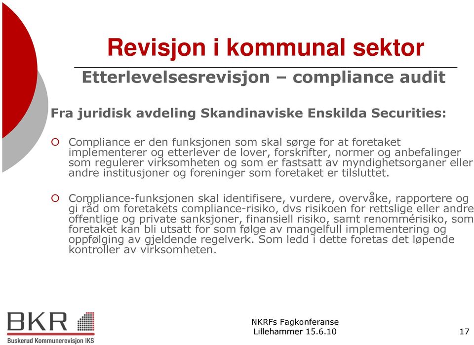 Compliance-funksjonen skal identifisere, vurdere, overvåke, rapportere og gi råd om foretakets compliance-risiko, dvs risikoen for rettslige eller andre offentlige og private sanksjoner, finansiell