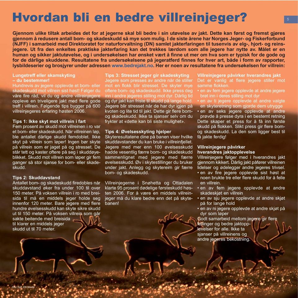 I de siste årene har Norges Jeger- og Fiskerforbund (NJFF) i samarbeid med Direktoratet for naturforvaltning (DN) samlet jakterfaringen til tusenvis av elg-, hjort- og reinsjegere.