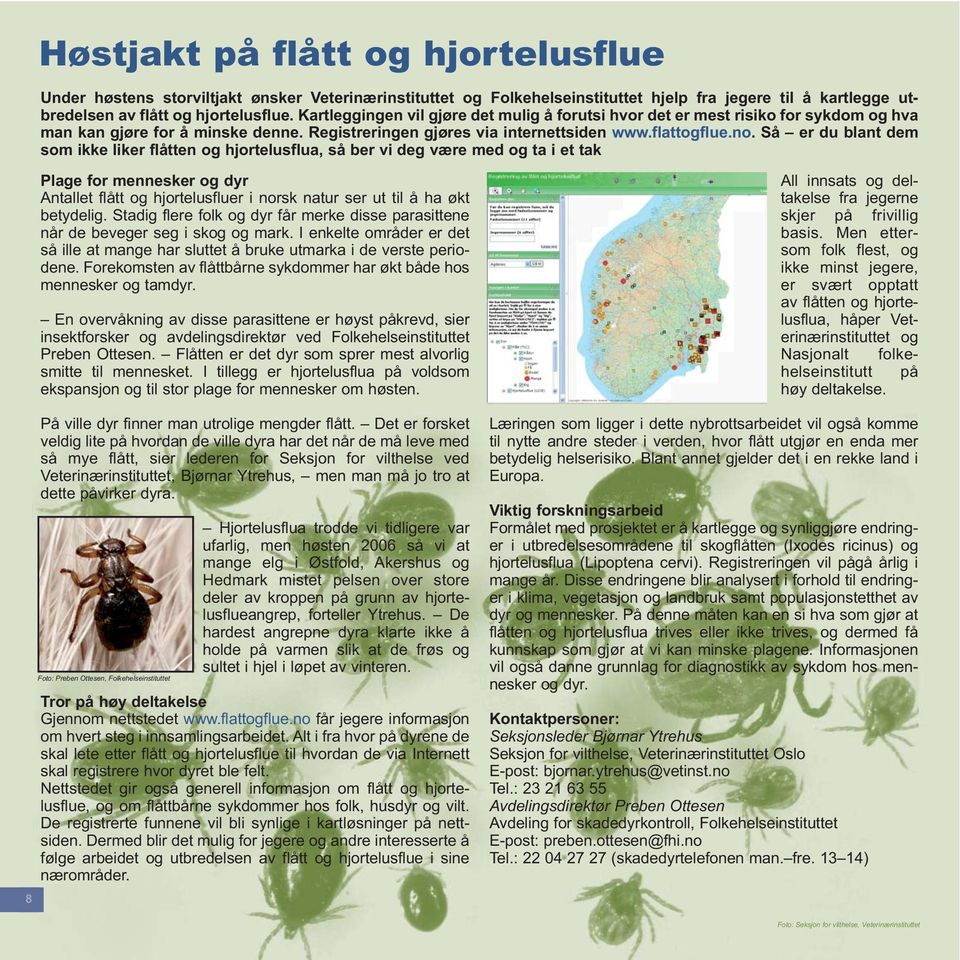 Så er du blant dem som ikke liker flåtten og hjortelusflua, så ber vi deg være med og ta i et tak Plage for mennesker og dyr Antallet flått og hjortelusfluer i norsk natur ser ut til å ha økt