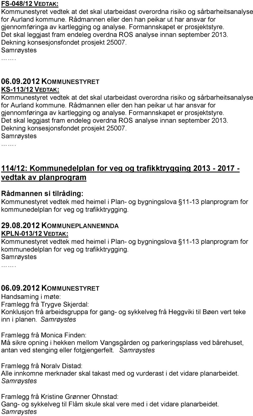 Dekning konsesjonsfondet prosjekt 25007. KS-113/12 VEDTAK: Kommunestyret vedtek at det skal utarbeidast overordna risiko og sårbarheitsanalyse for Aurland kommune.