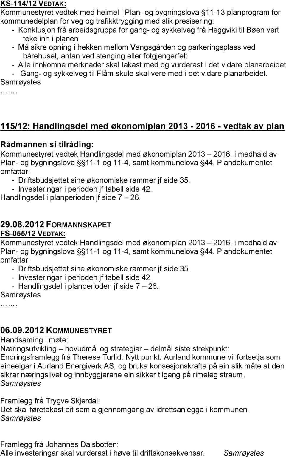 merknader skal takast med og vurderast i det vidare planarbeidet - Gang- og sykkelveg til Flåm skule skal vere med i det vidare planarbeidet.