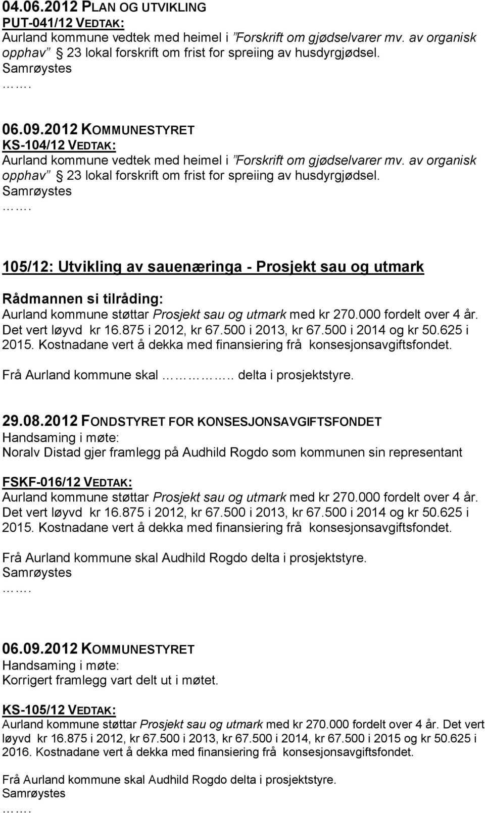 105/12: Utvikling av sauenæringa - Prosjekt sau og utmark Aurland kommune støttar Prosjekt sau og utmark med kr 270.000 fordelt over 4 år. Det vert løyvd kr 16.875 i 2012, kr 67.500 i 2013, kr 67.