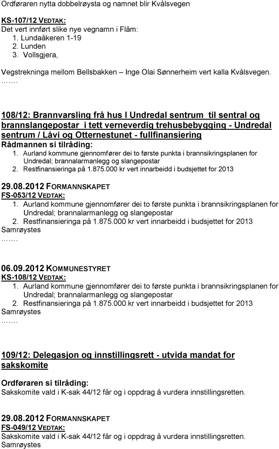 108/12: Brannvarsling frå hus I Undredal sentrum til sentral og brannslangepostar i tett verneverdig trehusbebygging - Undredal sentrum / Låvi og Otternestunet - fullfinansiering 1.