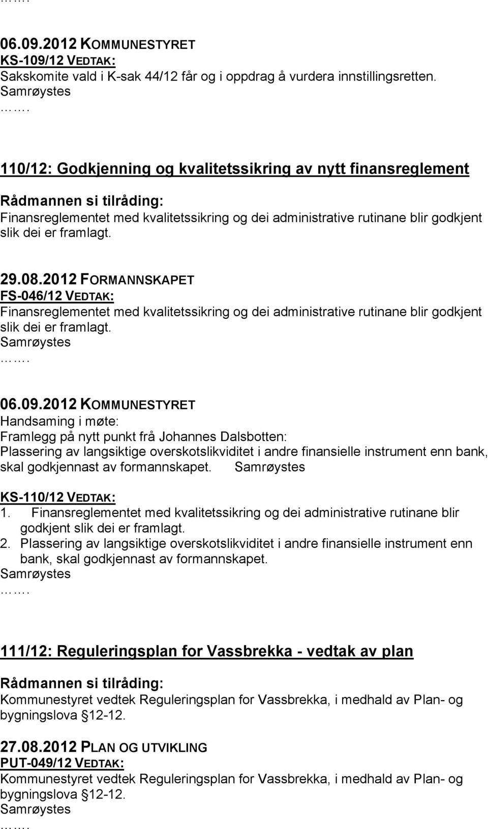 2012 FORMANNSKAPET FS-046/12 VEDTAK: Finansreglementet med kvalitetssikring og dei administrative rutinane blir godkjent slik dei er framlagt.