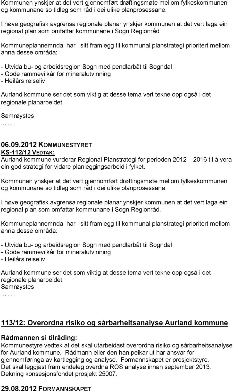 Kommuneplannemnda har i sitt framlegg til kommunal planstrategi prioritert mellom anna desse områda: - Utvida bu- og arbeidsregion Sogn med pendlarbåt til Sogndal - Gode rammevilkår for