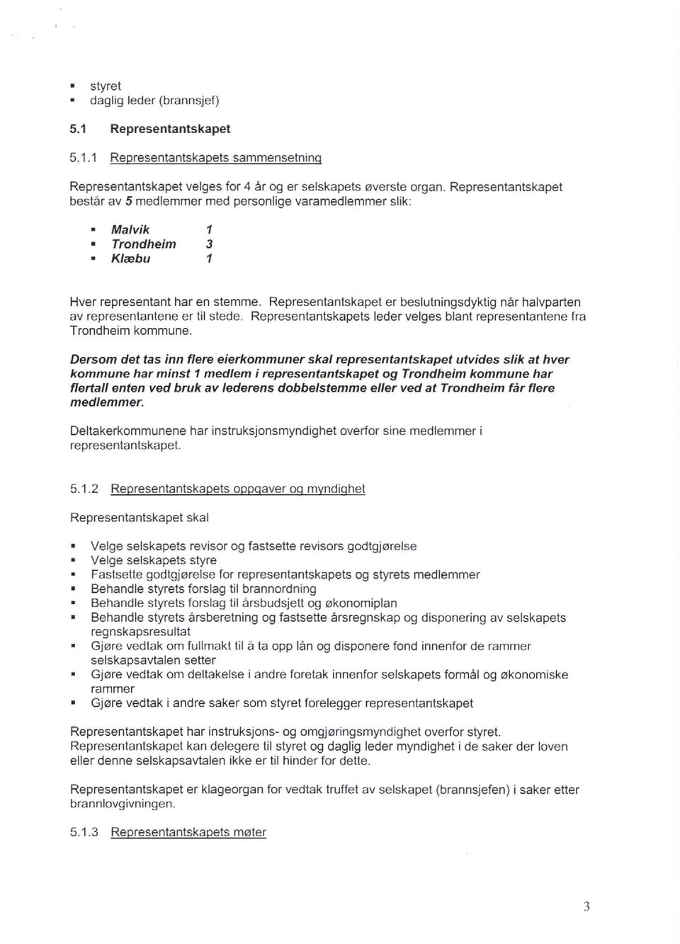 Representantskapet er beslutningsdyktig nar halvparten av representantene er til stede. Representantskapets leder velges blant representantene fra Trondheim kommune.