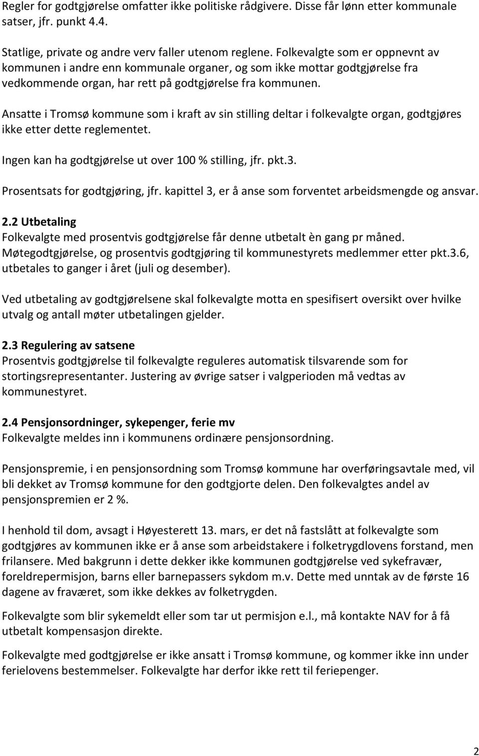 Ansatte i Tromsø kommune som i kraft av sin stilling deltar i folkevalgte organ, godtgjøres ikke etter dette reglementet. Ingen kan ha godtgjørelse ut over 100 % stilling, jfr. pkt.3.