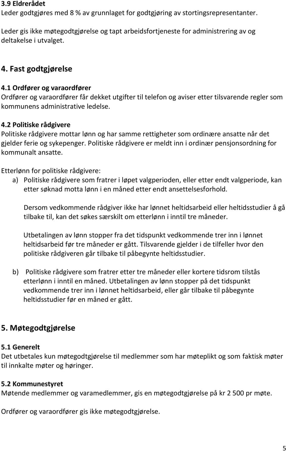 1 Ordfører og varaordfører Ordfører og varaordfører får dekket utgifter til telefon og aviser etter tilsvarende regler som kommunens administrative ledelse. 4.