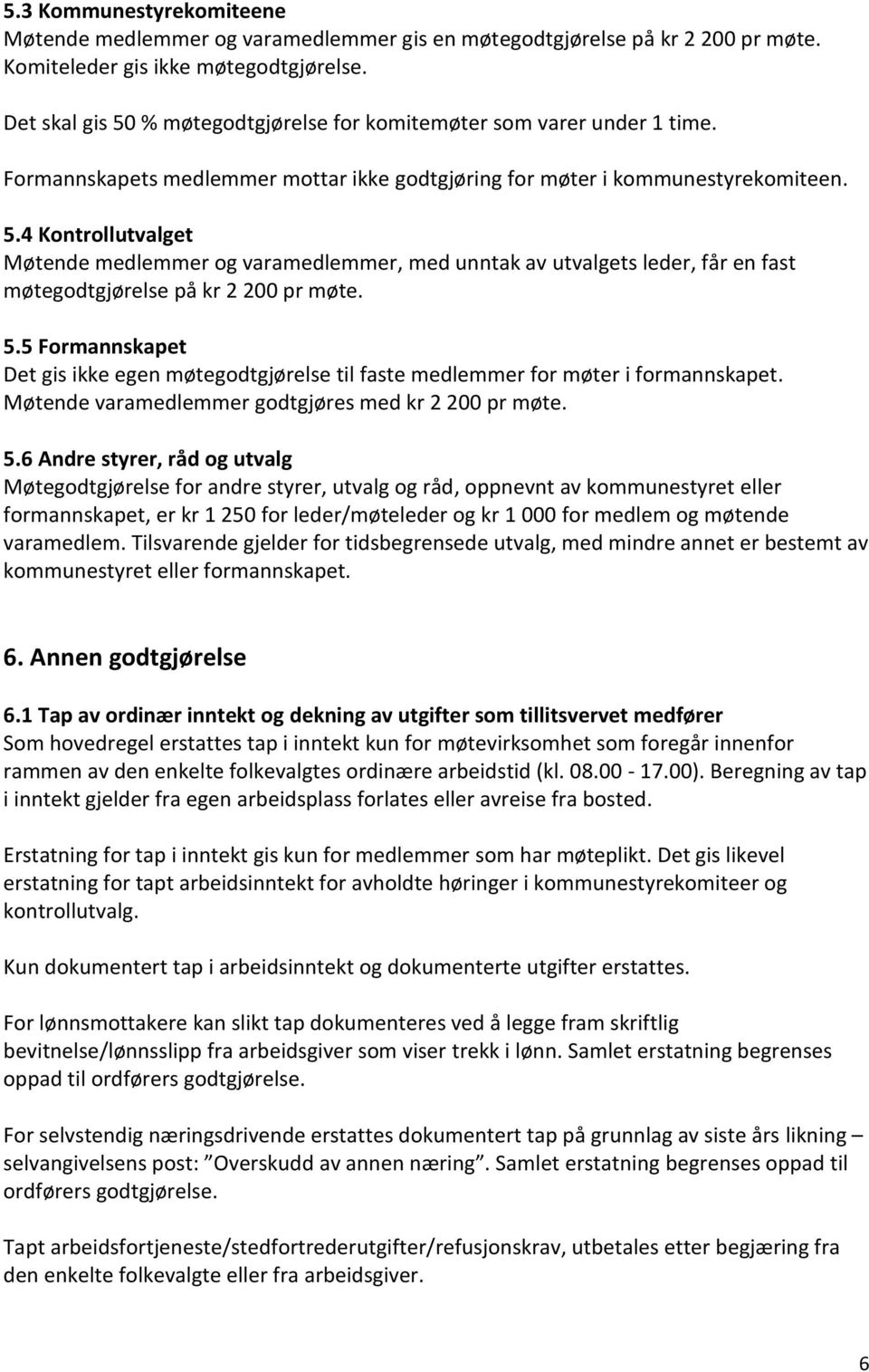 5.5 Formannskapet Det gis ikke egen møtegodtgjørelse til faste medlemmer for møter i formannskapet. Møtende varamedlemmer godtgjøres med kr 2 200 pr møte. 5.