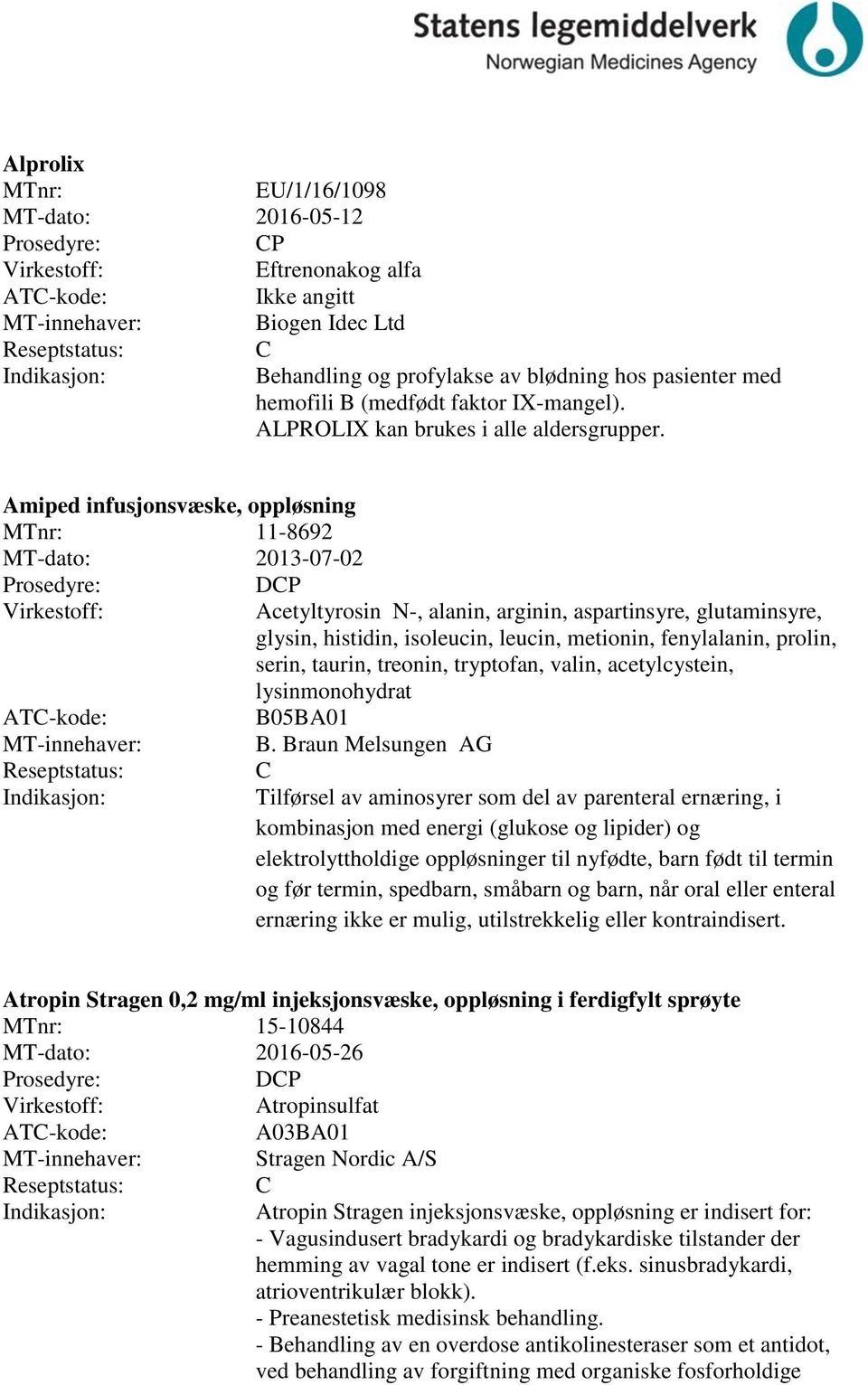 Amiped infusjonsvæske, oppløsning MTnr: 11-8692 MT-dato: 2013-07-02 DP Acetyltyrosin N-, alanin, arginin, aspartinsyre, glutaminsyre, glysin, histidin, isoleucin, leucin, metionin, fenylalanin,