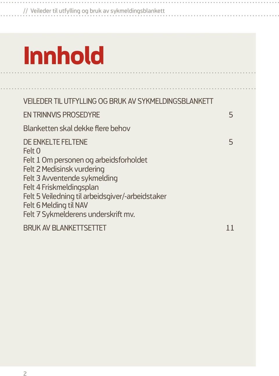 Om personen og arbeidsforholdet Felt 2 Medisinsk vurdering Felt 3 Avventende sykmelding Felt 4 Friskmeldingsplan