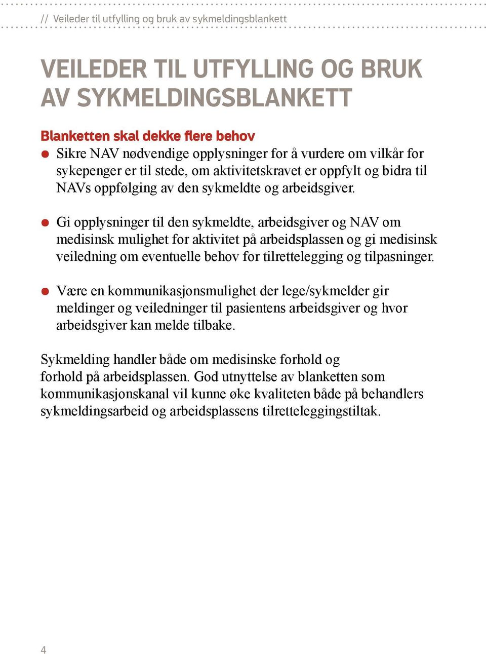 Gi opplysninger til den sykmeldte, arbeidsgiver og NAV om medisinsk mulighet for aktivitet på arbeidsplassen og gi medisinsk veiledning om eventuelle behov for tilrettelegging og tilpasninger.