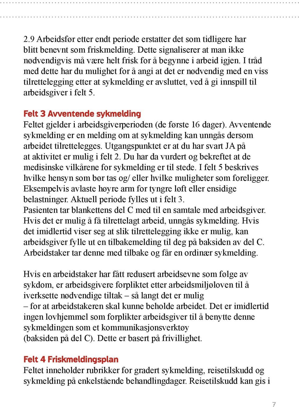 Felt 3 Avventende sykmelding Feltet gjelder i arbeidsgiverperioden (de første 16 dager). Avventende sykmelding er en melding om at sykmelding kan unngås dersom arbeidet tilrettelegges.