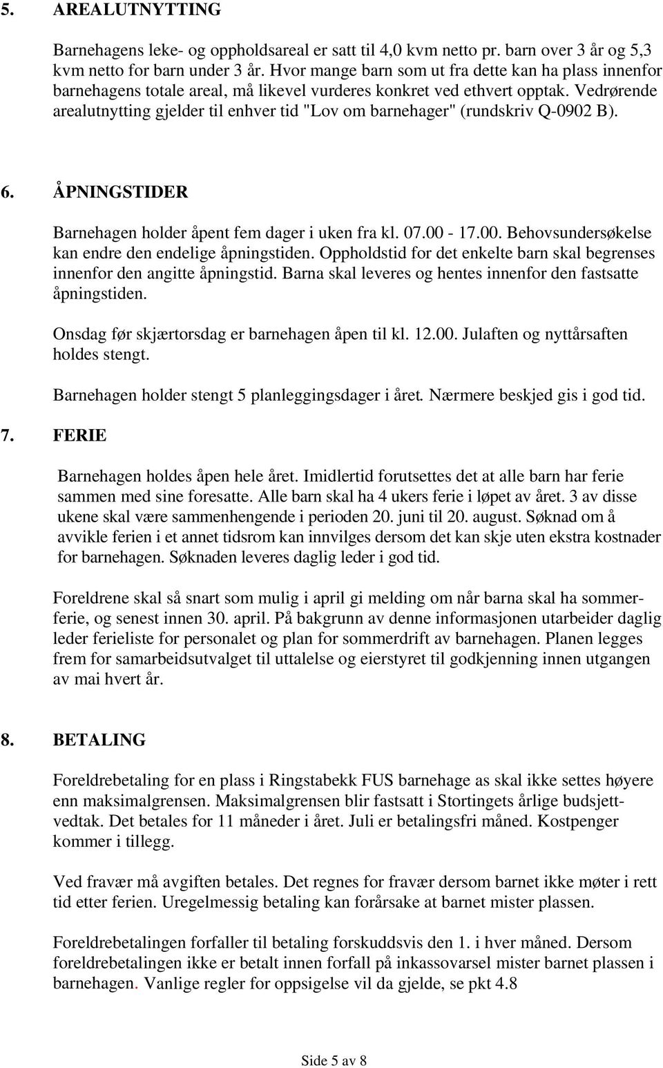 Vedrørende arealutnytting gjelder til enhver tid "Lov om barnehager" (rundskriv Q-0902 B). 6. ÅPNINGSTIDER Barnehagen holder åpent fem dager i uken fra kl. 07.00-