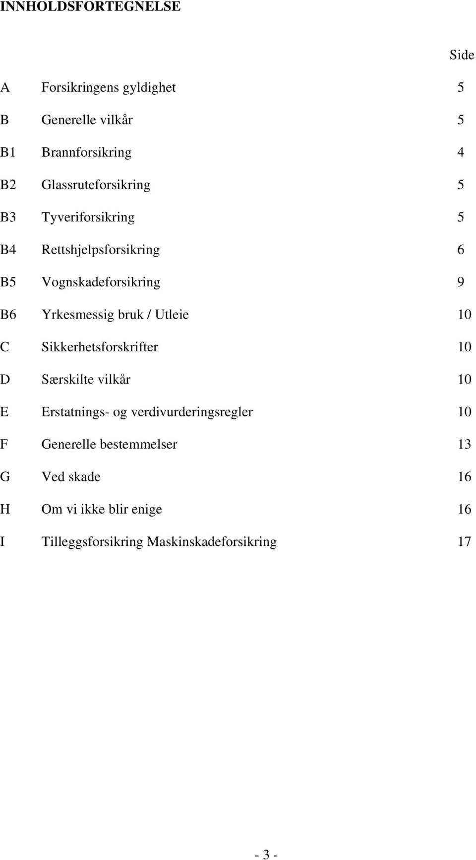 Yrkesmessig bruk / Utleie 10 C Sikkerhetsforskrifter 10 D Særskilte vilkår 10 E Erstatnings- og