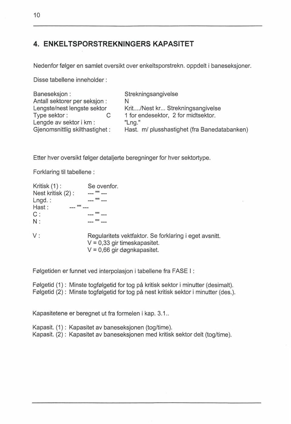 .../Nest kr... Strekningsangivelse 1 for endesektor, 2 for midtsektor. "Lng." Hast. m/ plusshastighet (fra Banedatabanken) Etter hver oversikt følger detaljerte beregninger for hver sektortype.