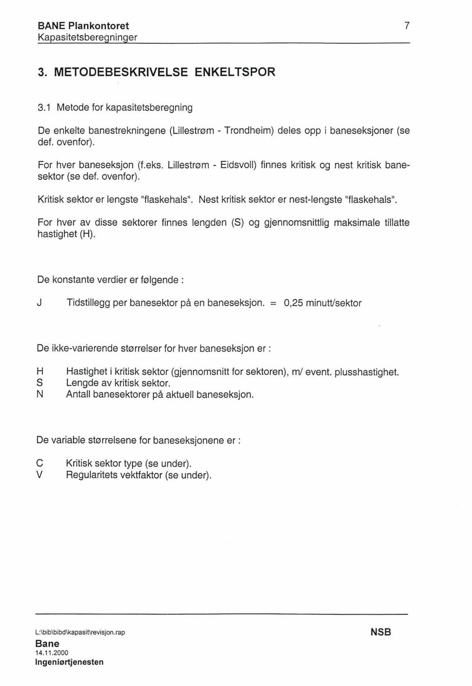 Kritisk sektor er lengste IIflaskehals ll Nest kritisk sektor er nest-lengste IIflaskehals ll For hver av disse sektorer finnes lengden (S) og gjennomsnittlig maksimale tillatte hastighet (H).