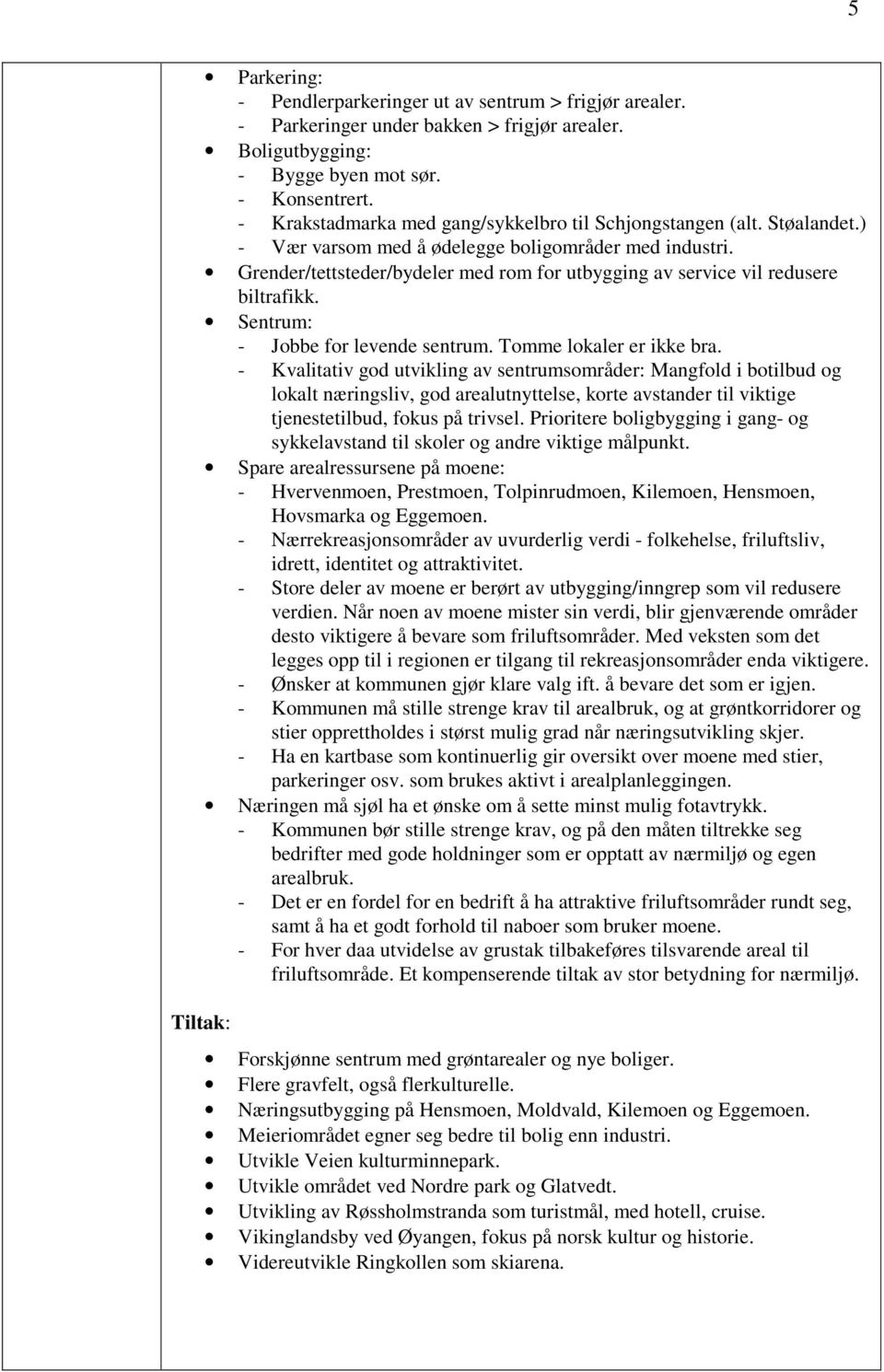 Grender/tettsteder/bydeler med rom for utbygging av service vil redusere biltrafikk. Sentrum: - Jobbe for levende sentrum. Tomme lokaler er ikke bra.