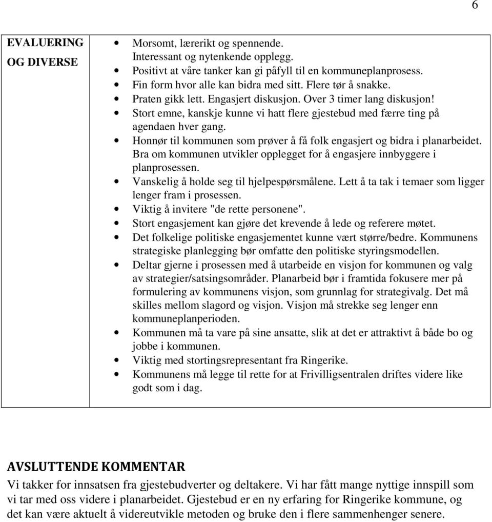 Honnør til kommunen som prøver å få folk engasjert og bidra i planarbeidet. Bra om kommunen utvikler opplegget for å engasjere innbyggere i planprosessen. Vanskelig å holde seg til hjelpespørsmålene.