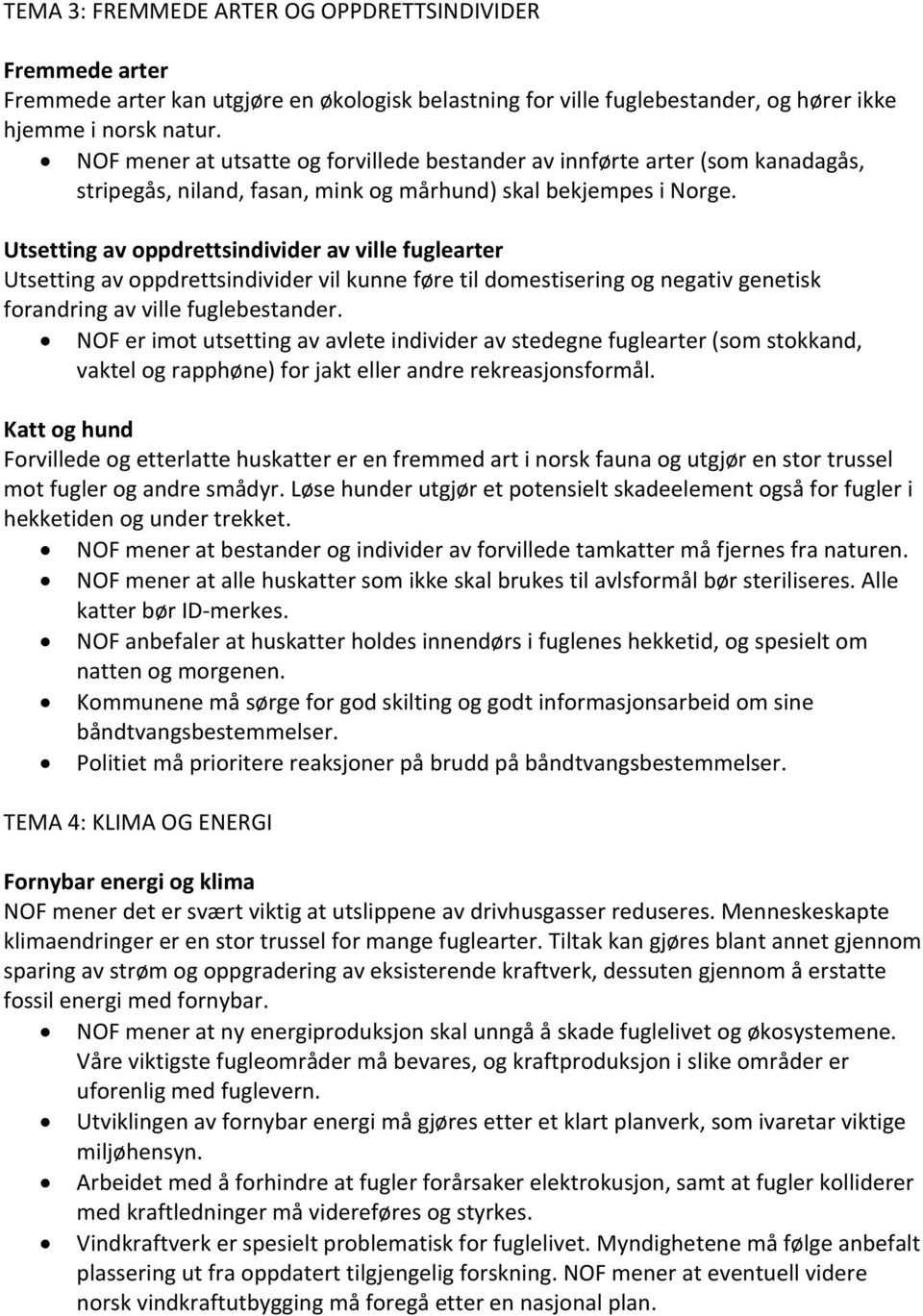 Utsetting av oppdrettsindivider av ville fuglearter Utsetting av oppdrettsindivider vil kunne føre til domestisering og negativ genetisk forandring av ville fuglebestander.