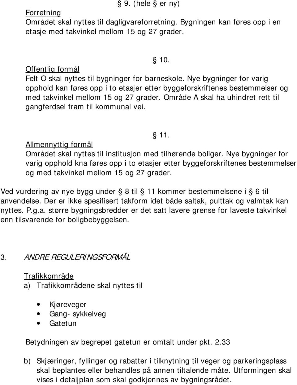 Nye bygninger for varig opphold kan føres opp i to etasjer etter byggeforskriftenes bestemmelser og med takvinkel mellom 15 og 27 grader.