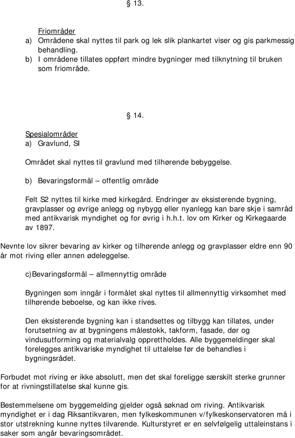 Endringer av eksisterende bygning, gravplasser og øvrige anlegg og nybygg eller nyanlegg kan bare skje i samråd med antikvarisk myndighet og for øvrig i h.h.t. lov om Kirker og Kirkegaarde av 1897.