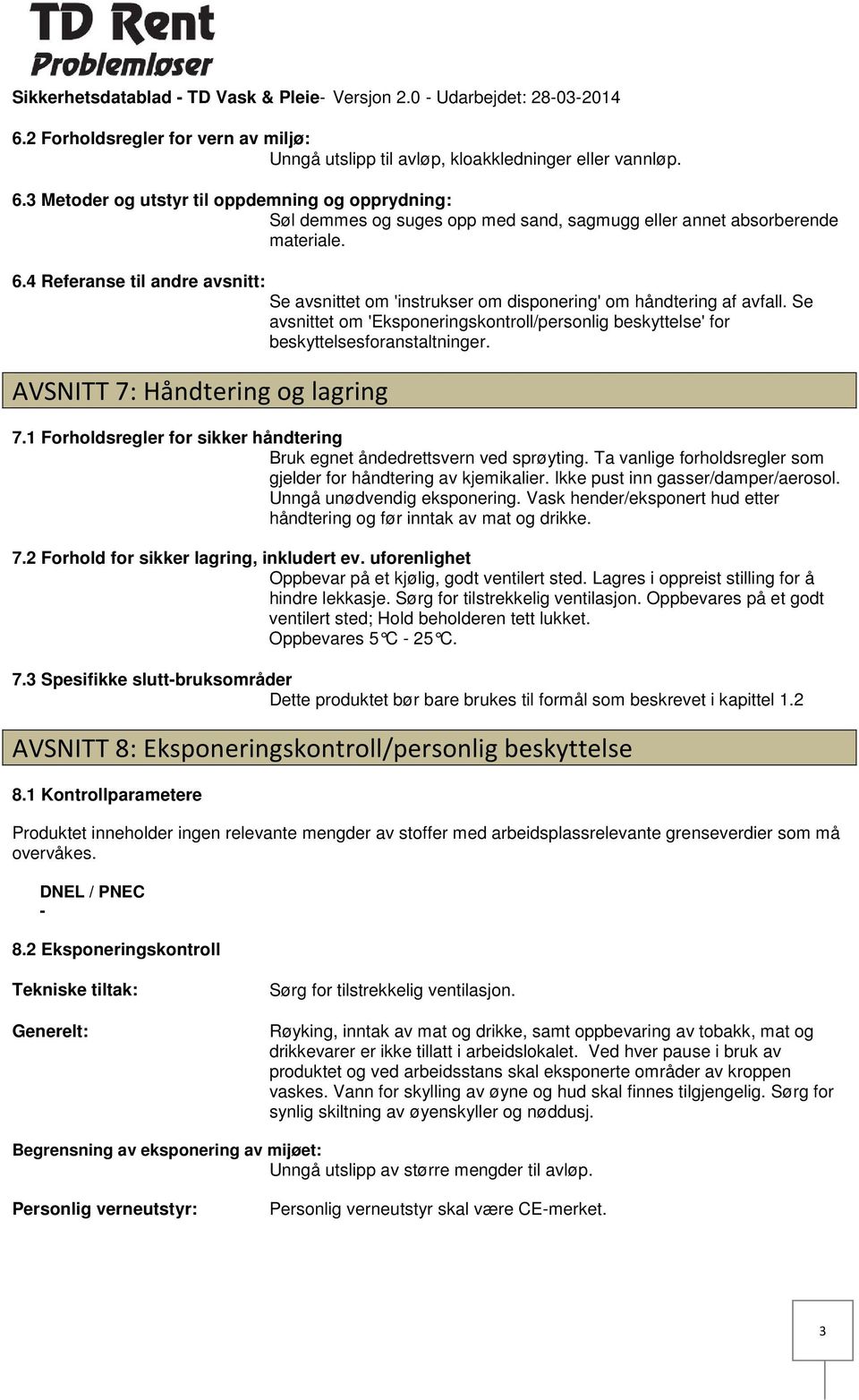 AVSNITT 7: Håndtering og lagring 7.1 Forholdsregler for sikker håndtering Bruk egnet åndedrettsvern ved sprøyting. Ta vanlige forholdsregler som gjelder for håndtering av kjemikalier.