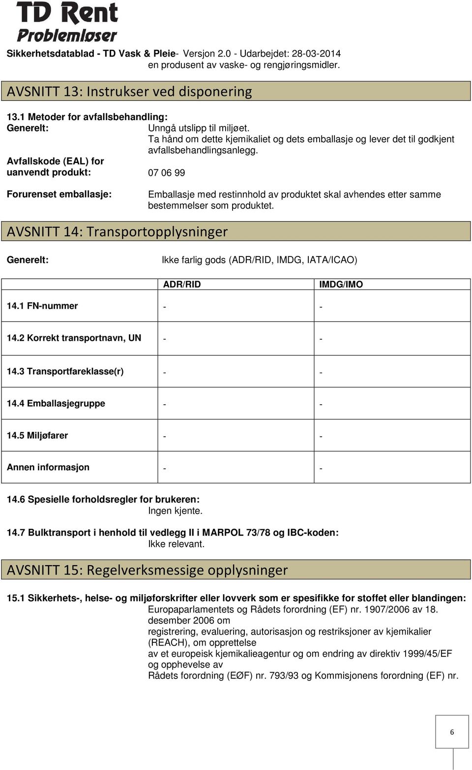 07 06 99 Forurenset emballasje: Emballasje med restinnhold av produktet skal avhendes etter samme bestemmelser som produktet.