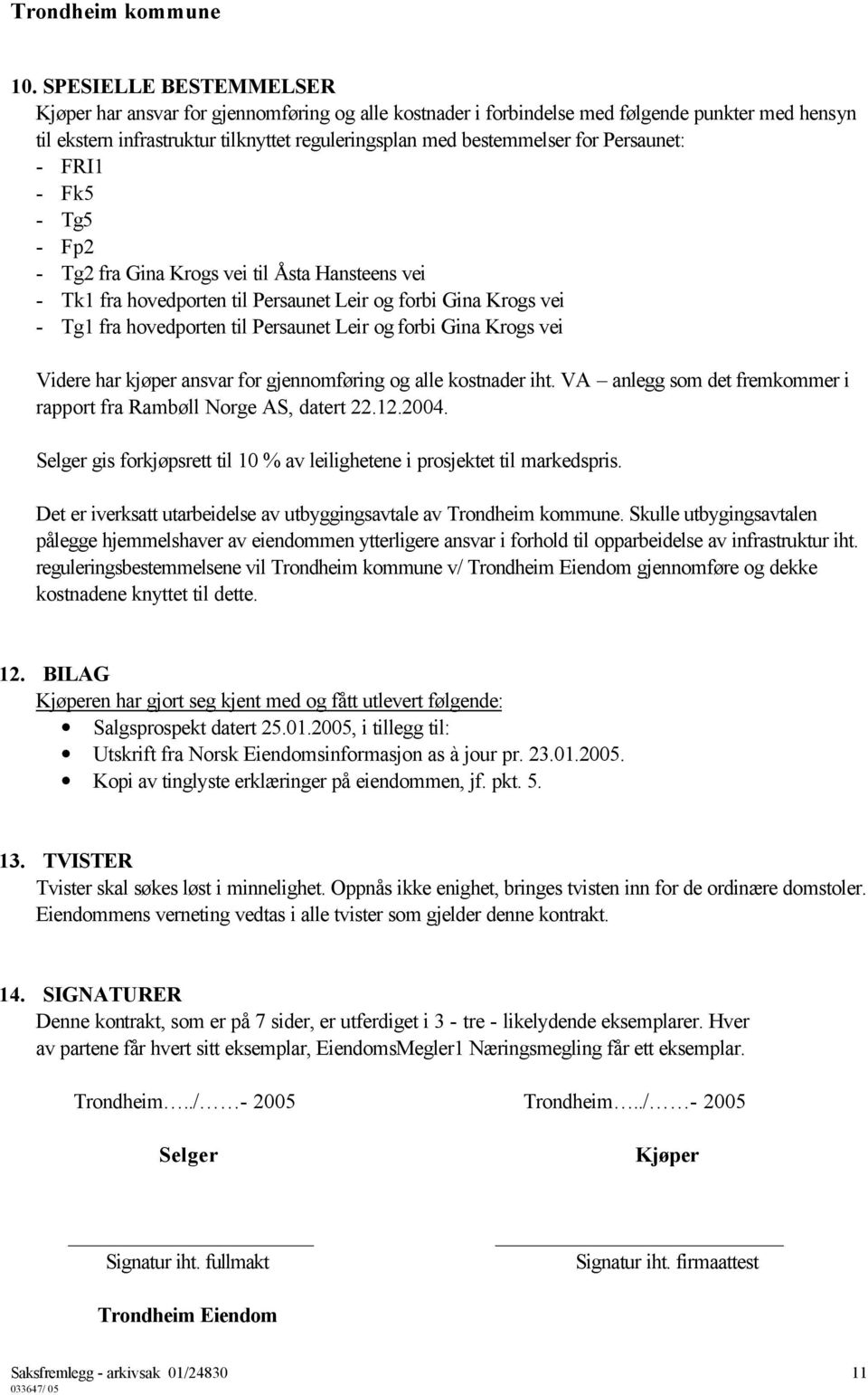 forbi Gina Krogs vei Videre har kjøper ansvar for gjennomføring og alle kostnader iht. VA anlegg som det fremkommer i rapport fra Rambøll Norge AS, datert 22.12.2004.