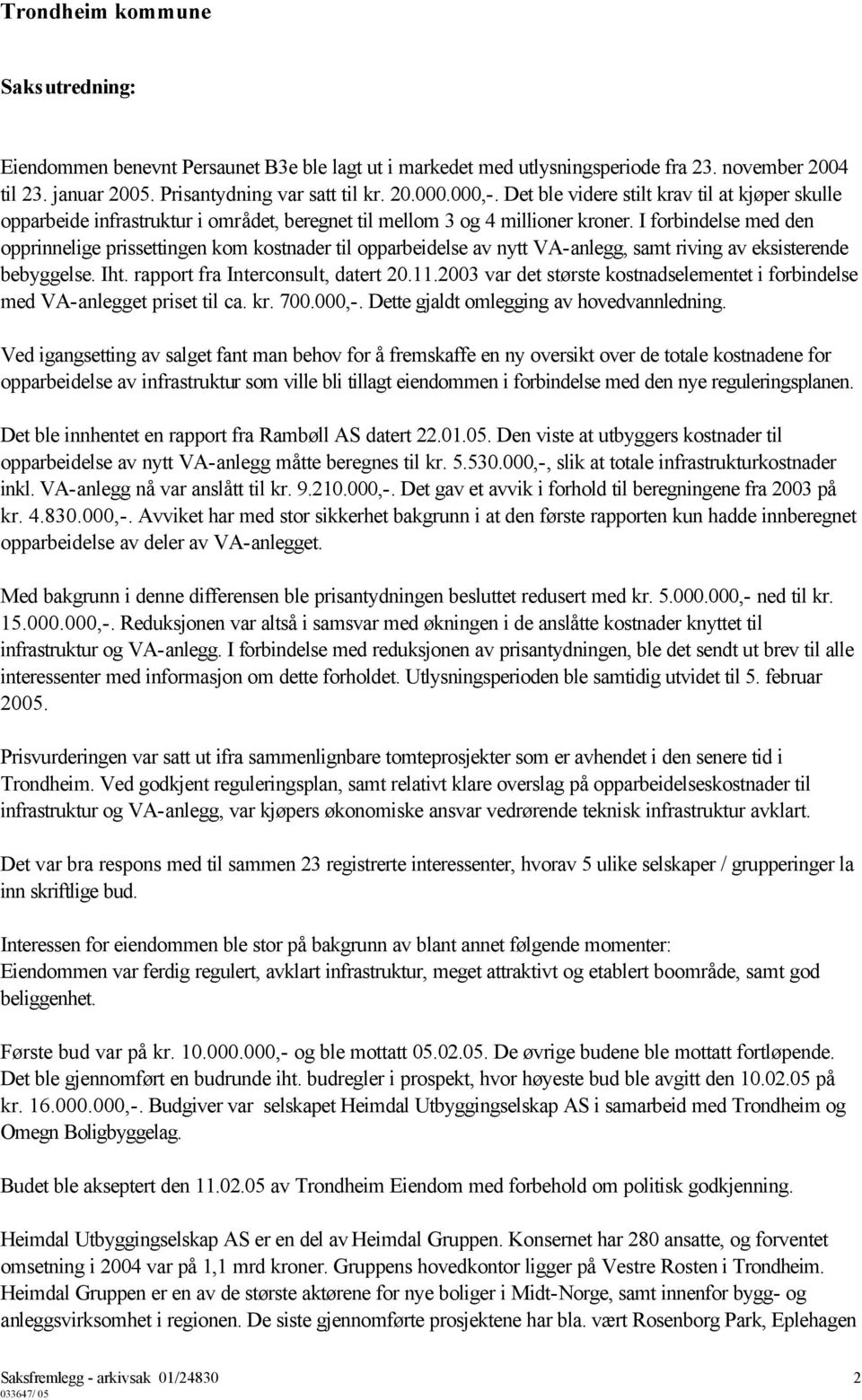 I forbindelse med den opprinnelige prissettingen kom kostnader til opparbeidelse av nytt VA-anlegg, samt riving av eksisterende bebyggelse. Iht. rapport fra Interconsult, datert 20.11.