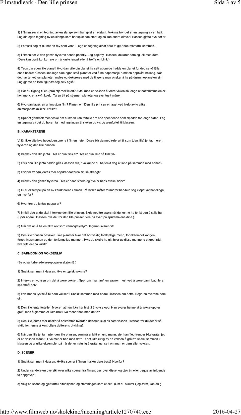 Tegn en tegning av at dere to gjør noe morsomt sammen. 3) I filmen ser vi den gamle flyveren sende papirfly. Lag papirfly i klassen, dekorer dem og lek med dem!