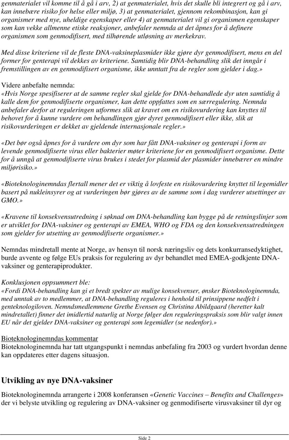 genmodifisert, med tilhørende utløsning av merkekrav. Med disse kriteriene vil de fleste DNA-vaksineplasmider ikke gjøre dyr genmodifisert, mens en del former for genterapi vil dekkes av kriteriene.