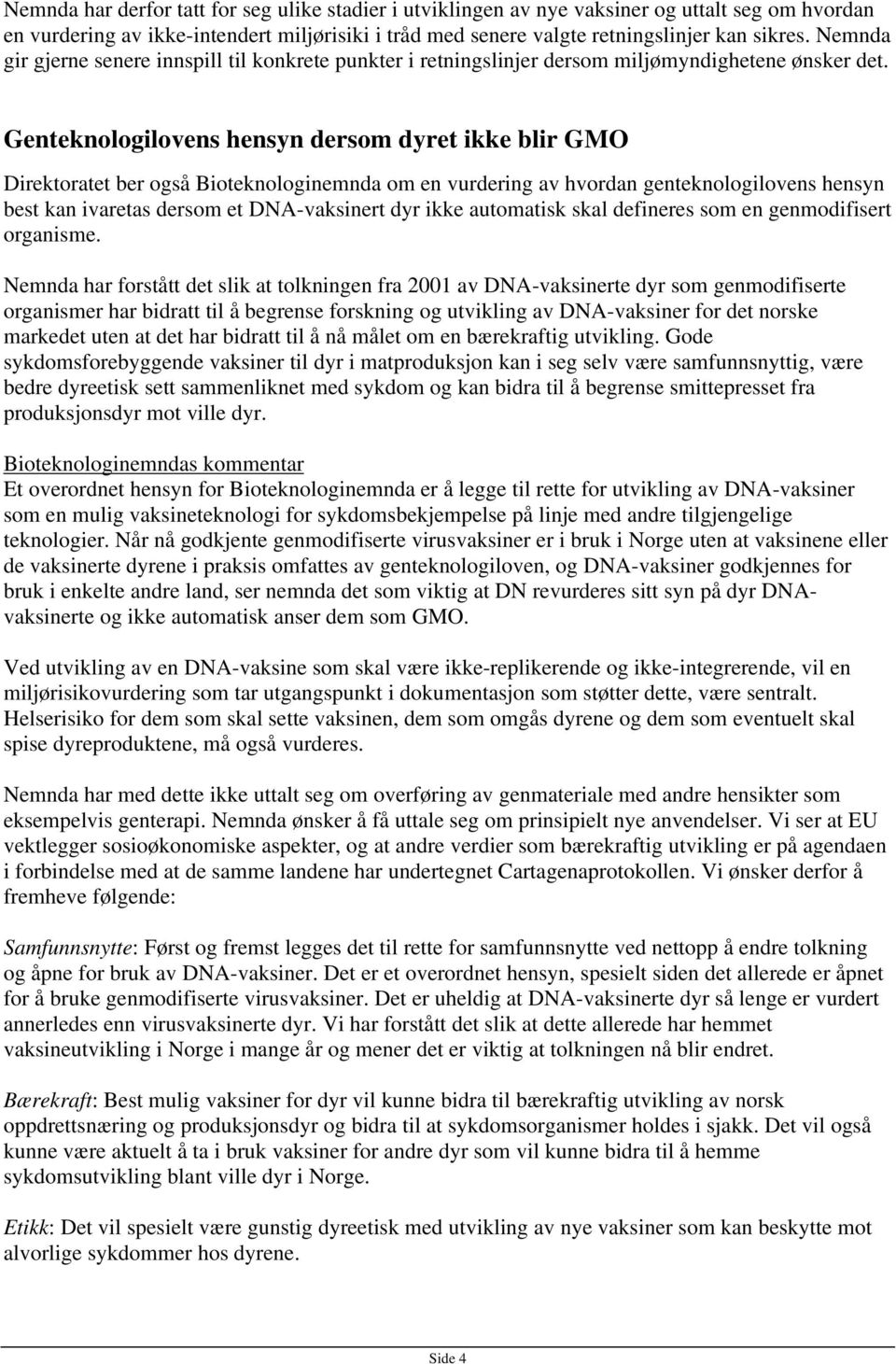 Genteknologilovens hensyn dersom dyret ikke blir GMO Direktoratet ber også Bioteknologinemnda om en vurdering av hvordan genteknologilovens hensyn best kan ivaretas dersom et DNA-vaksinert dyr ikke