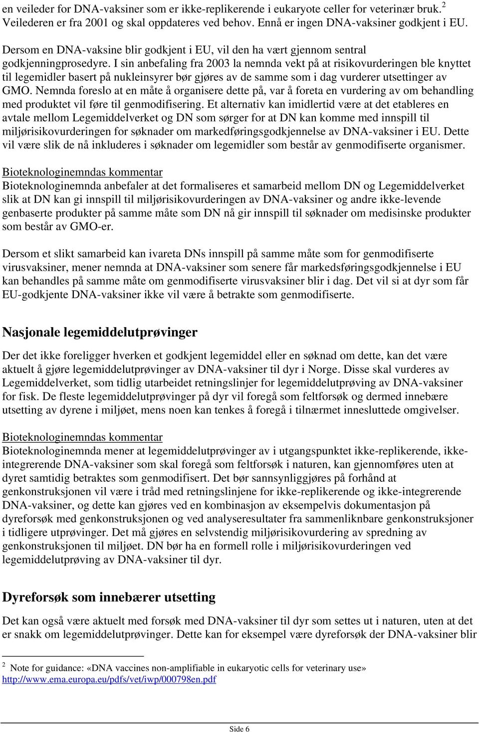 I sin anbefaling fra 2003 la nemnda vekt på at risikovurderingen ble knyttet til legemidler basert på nukleinsyrer bør gjøres av de samme som i dag vurderer utsettinger av GMO.