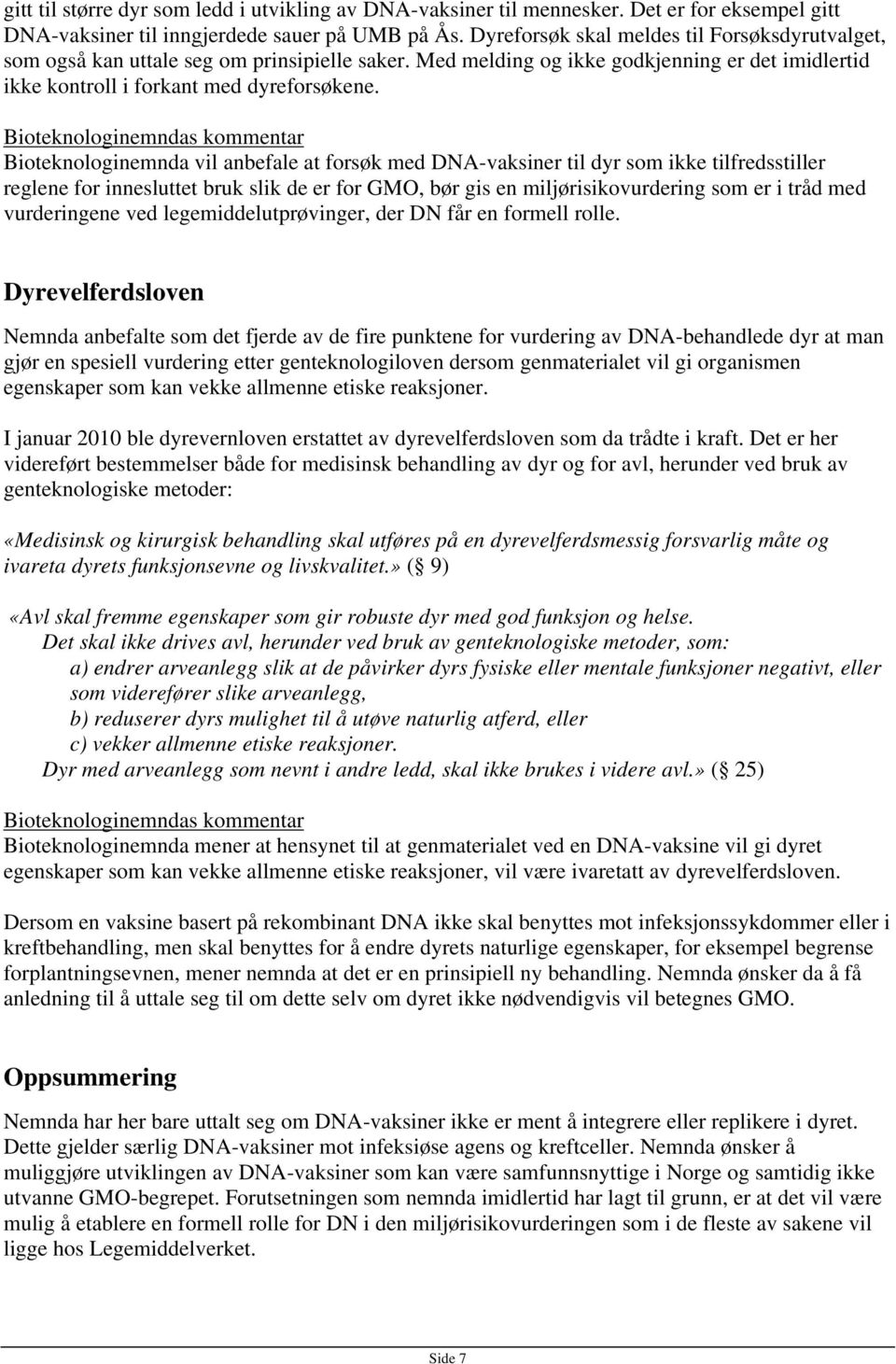 Bioteknologinemnda vil anbefale at forsøk med DNA-vaksiner til dyr som ikke tilfredsstiller reglene for innesluttet bruk slik de er for GMO, bør gis en miljørisikovurdering som er i tråd med